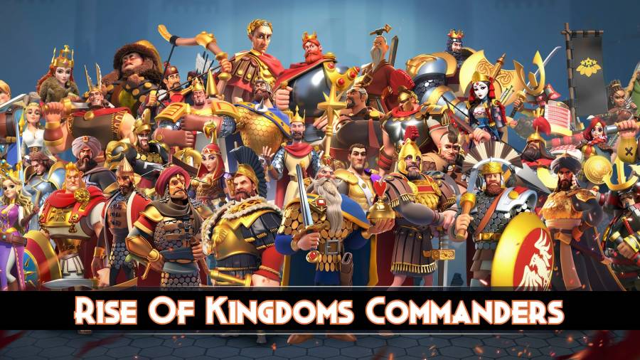 All Rise Of Kingdoms Commanders List 2024