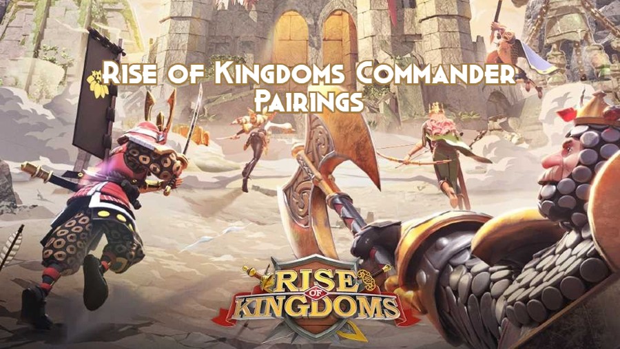 Best Rise of Kingdoms Commander Pairings 2024